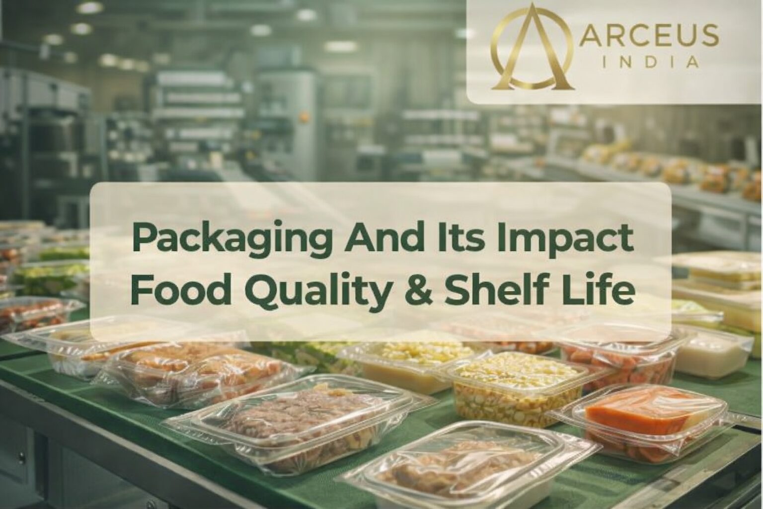 A blog header image showing various packaged food items on a production line, with the title “Packaging And Its Impact Food Quality & Shelf Life” displayed prominently in a clean, modern overlay, and a food processing facility blurred in the background.